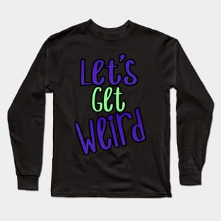 Let's get weird Long Sleeve T-Shirt